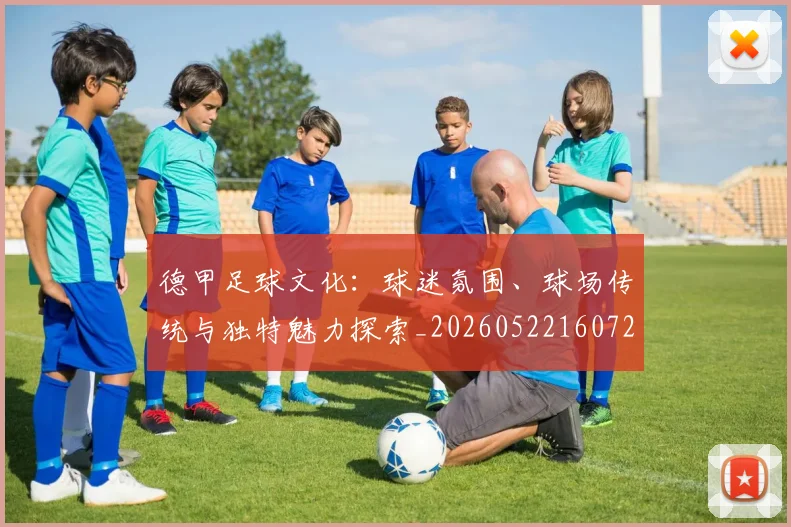 德甲足球文化:球迷氛围、球场传统与独特魅力探索_20260522160727