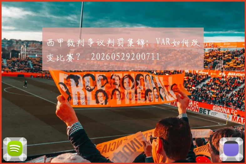 西甲裁判争议判罚集锦：VAR如何改变比赛？_20260529200711
